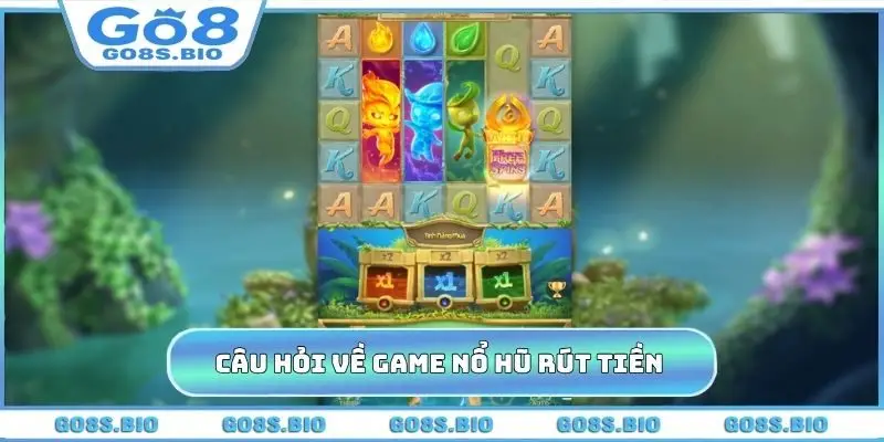 Tổng hợp câu hỏi game nổ hũ rút tiền mặt