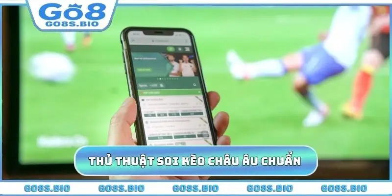 Thủ thuật soi kèo châu Âu GO8 chuẩn cao thủ